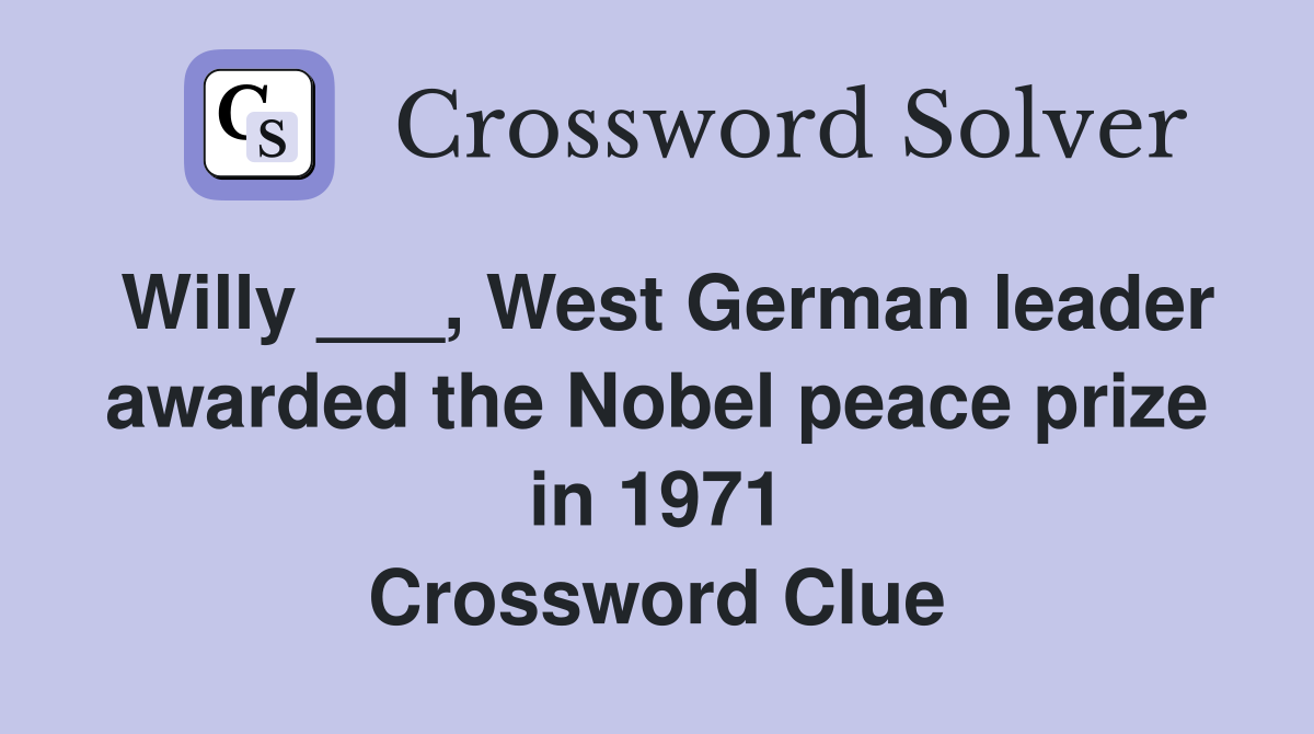 Willy ___, West German leader awarded the Nobel peace prize in 1971